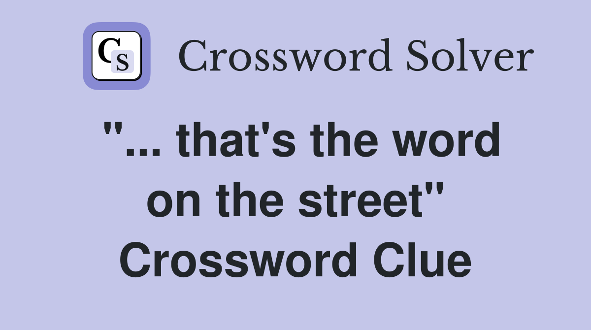 that's the word on the street" Crossword Clue Answers Crossword Solver